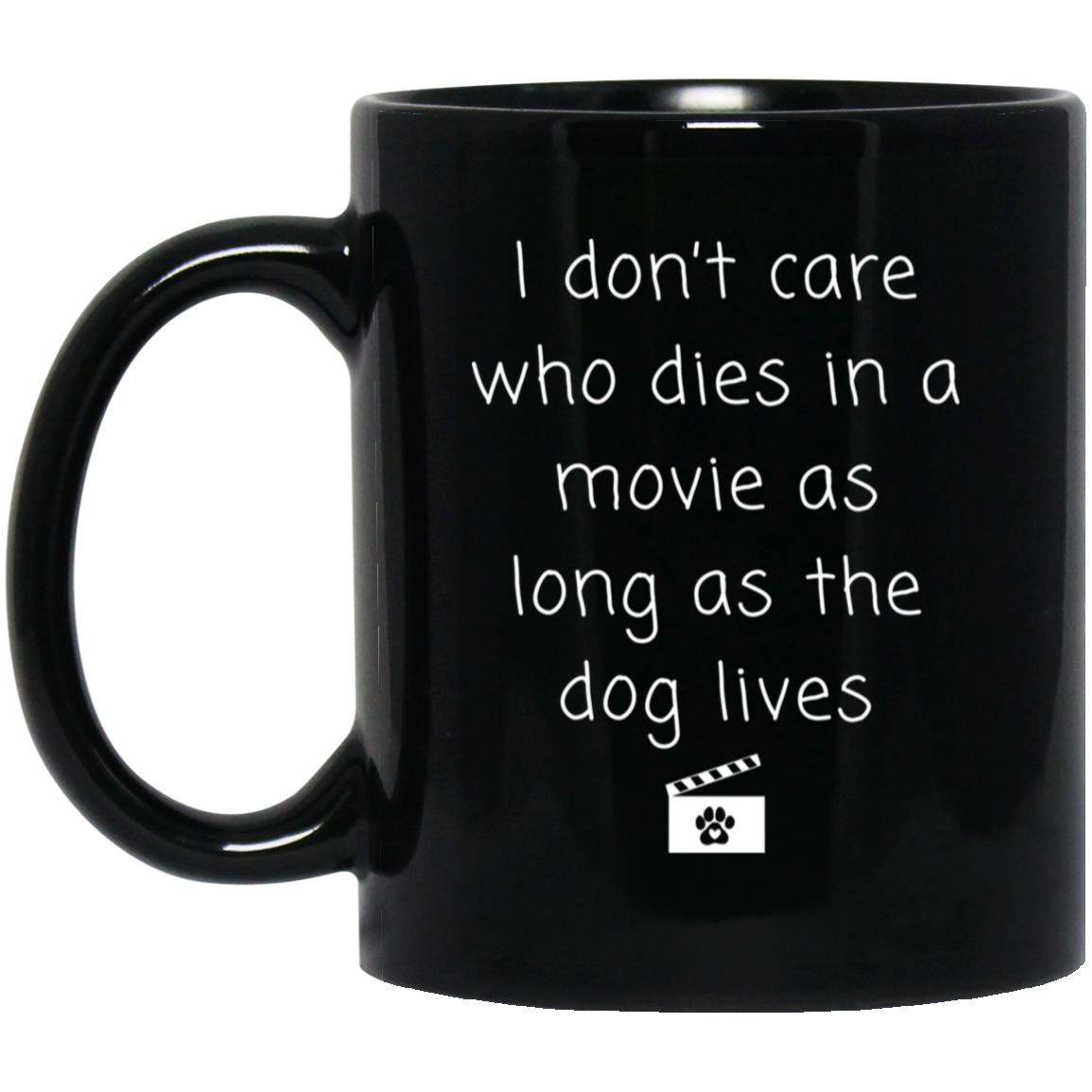 I don't care who dies in a movie as long as the dog lives coffee mug