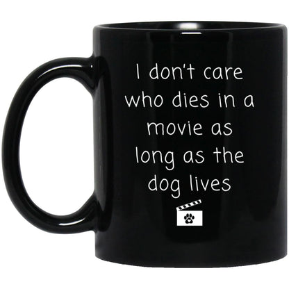 I don't care who dies in a movie as long as the dog lives coffee mug