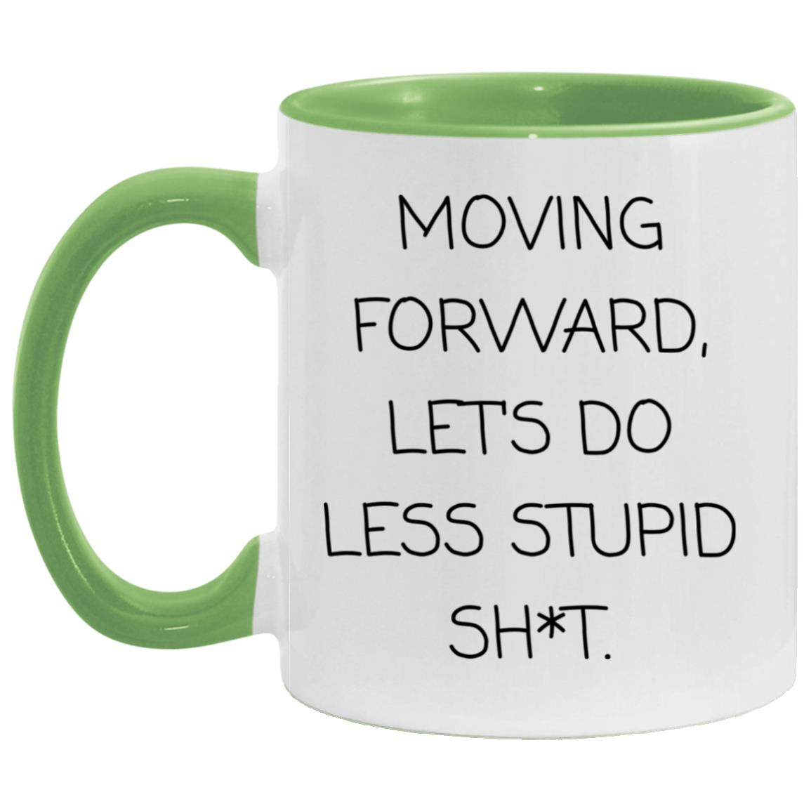 Moving forward, let's do less stupid sh*t coffee mug