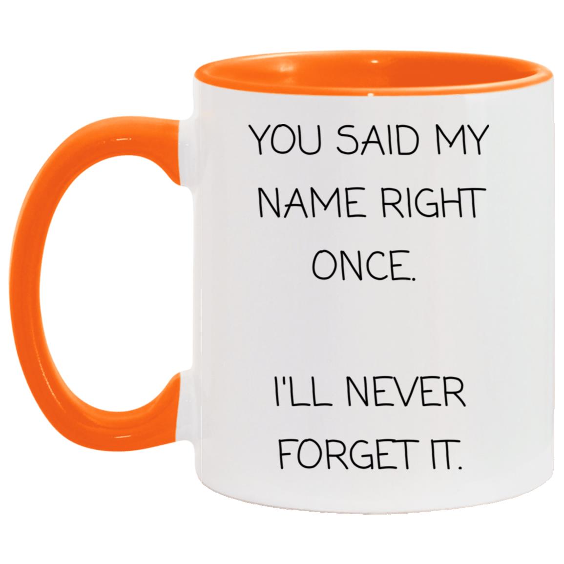 You said my name right once. I will never forget it coffee mug