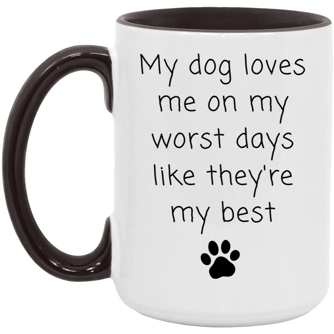 My dog loves me on my worst days like they're my best coffee mug