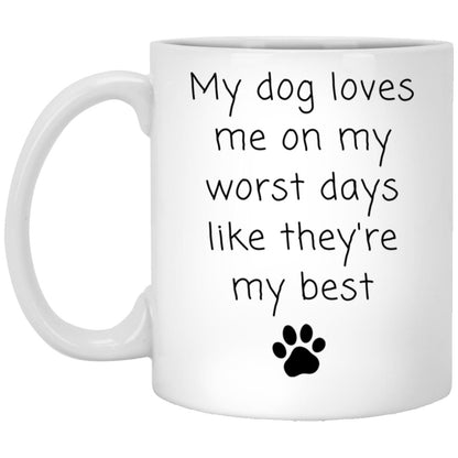 My dog loves me on my worst days like they're my best coffee mug