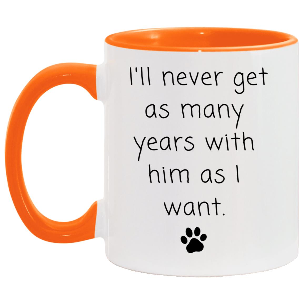 I'll never get as many years with him as I want coffee mug