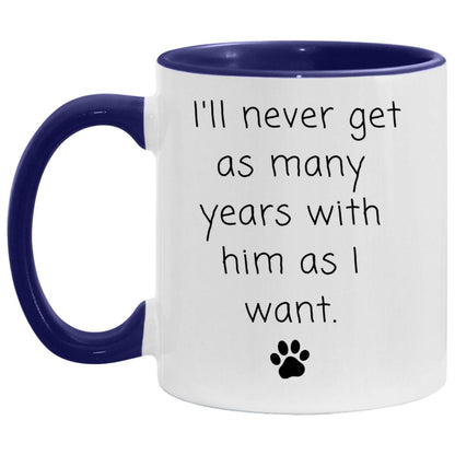 I'll never get as many years with him as I want coffee mug