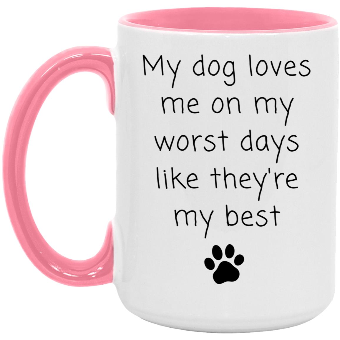 My dog loves me on my worst days like they're my best coffee mug