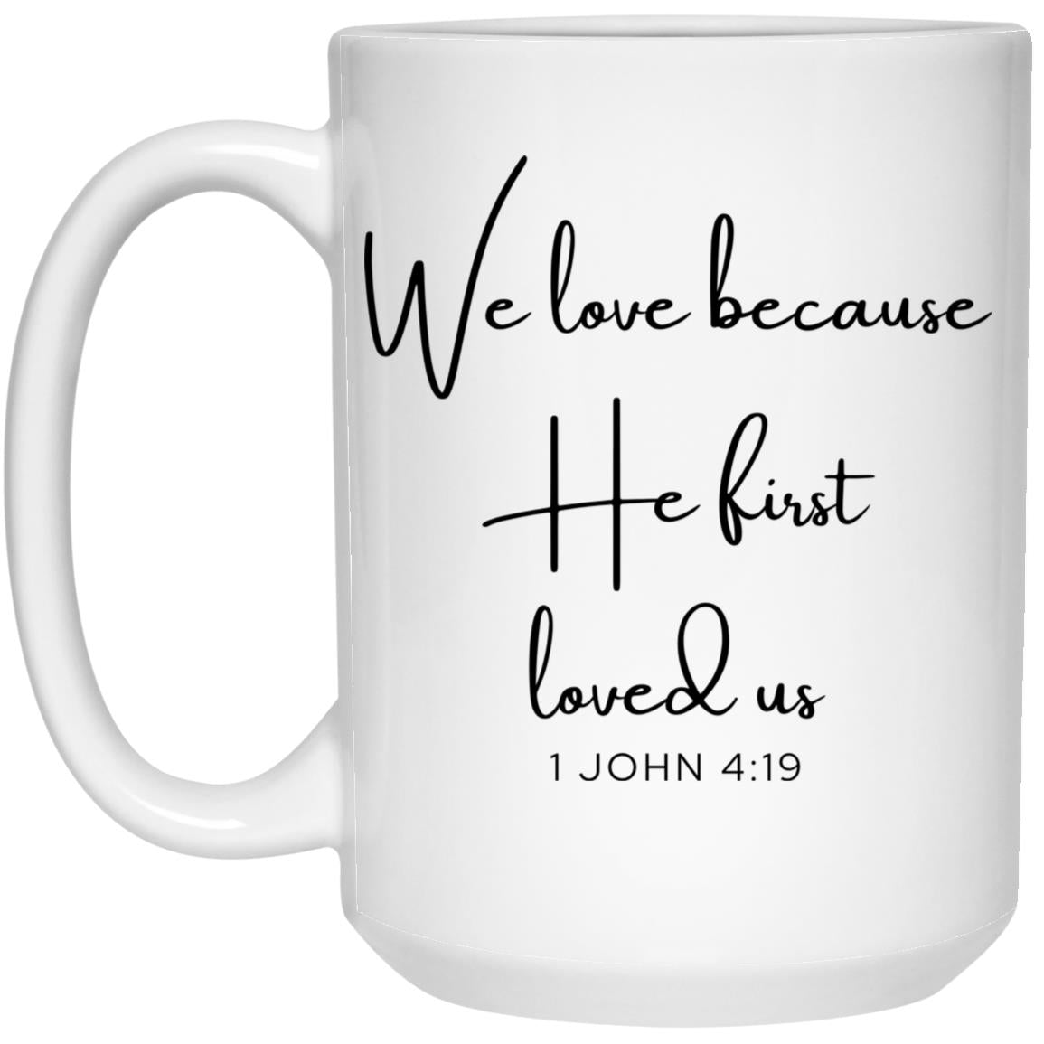 We Love Because He First Loved Us Coffee Mug - Christian Gift (1 John 4:19)