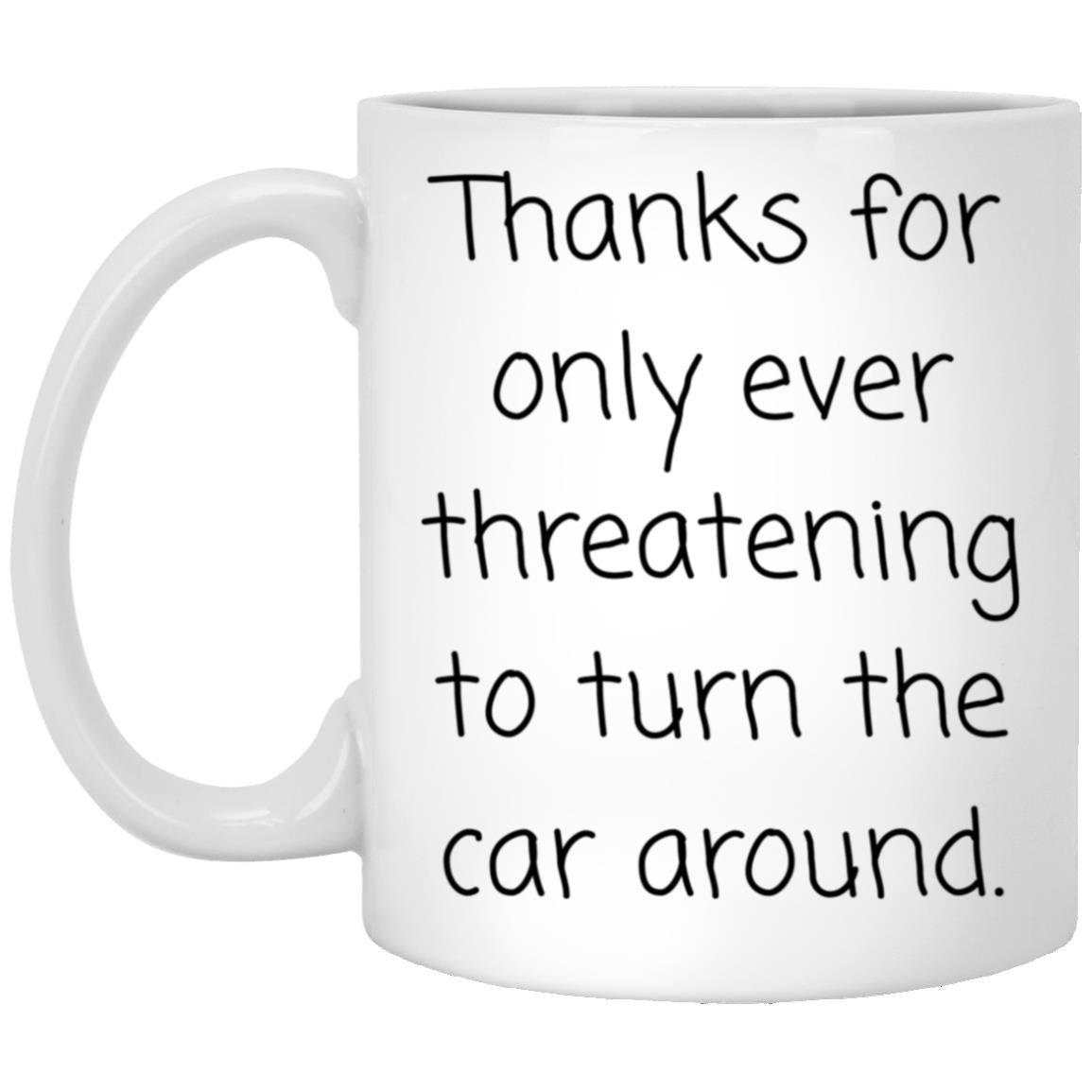 Don't make me turn this car around. coffee mug