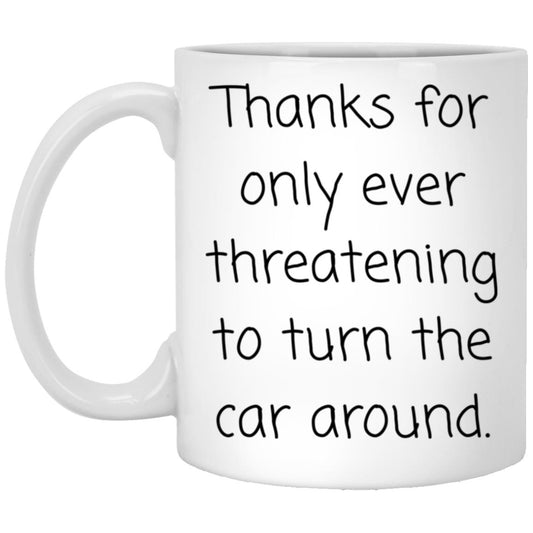 Don't make me turn this car around. coffee mug