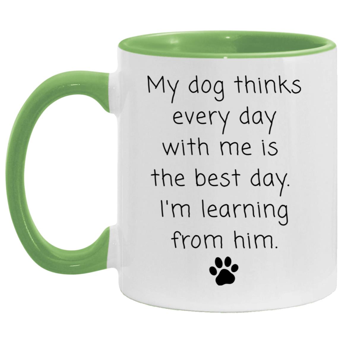 My dog thinks every day with me is the best day. I'm learning from him coffee mug