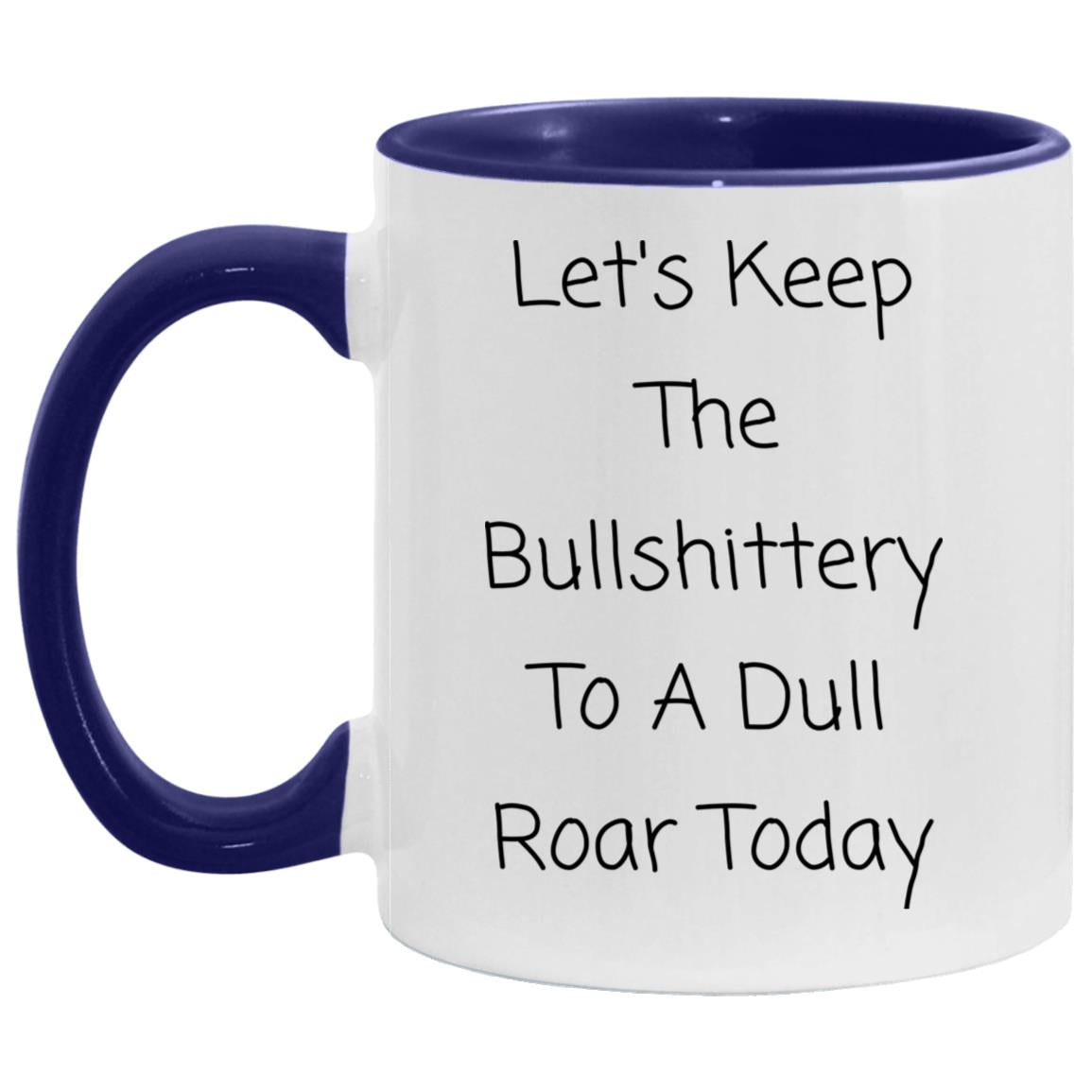 Let's keep the bullshittery to a dull roar today coffee mug
