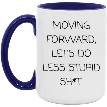 Moving forward, let's do less stupid sh*t coffee mug