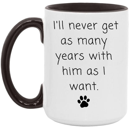 I'll never get as many years with him as I want coffee mug