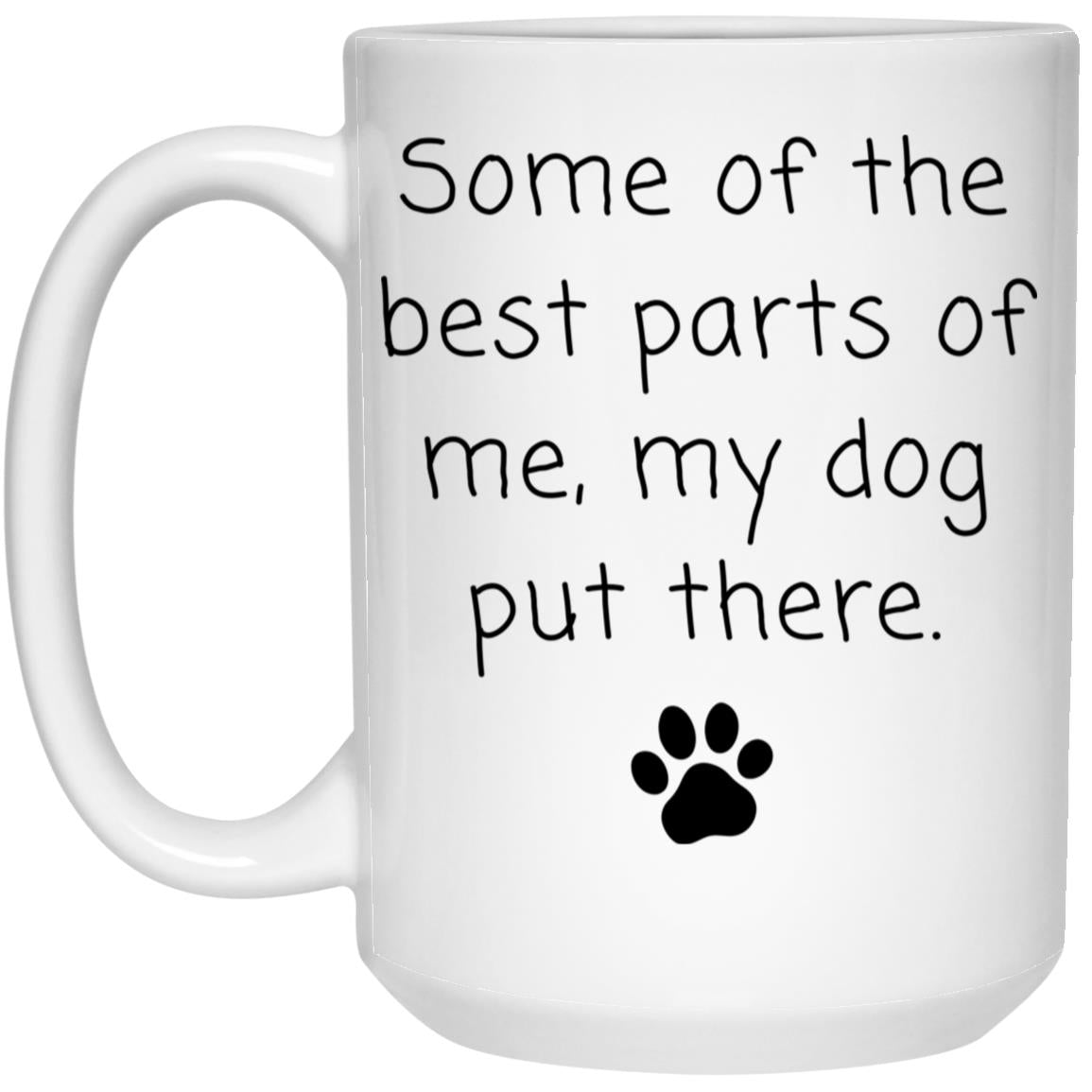 Some of the best parts of me, my dog put there coffee mug