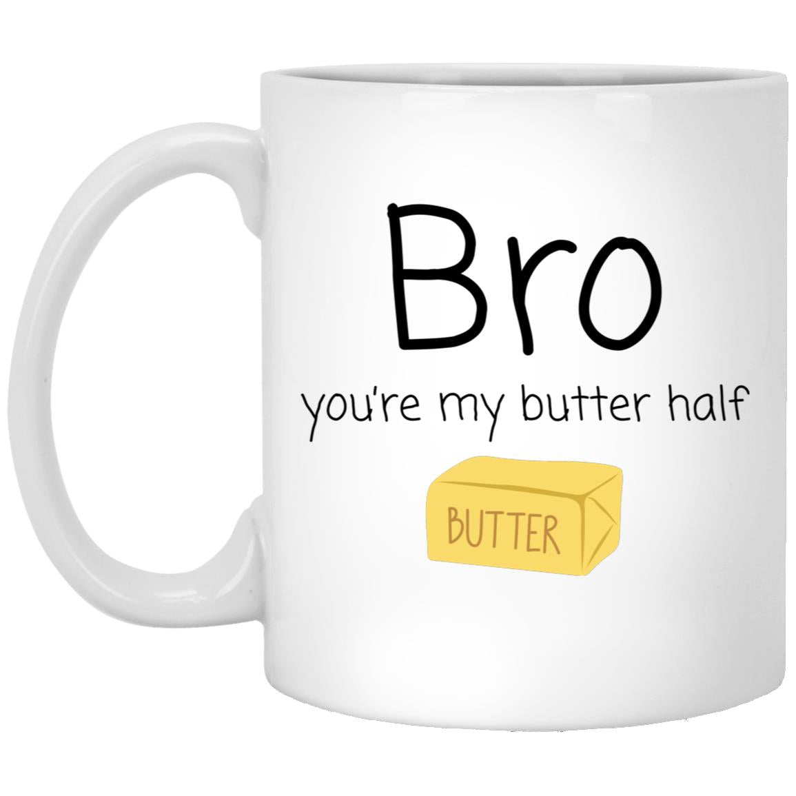 Bro, you're my butter half. coffee mug