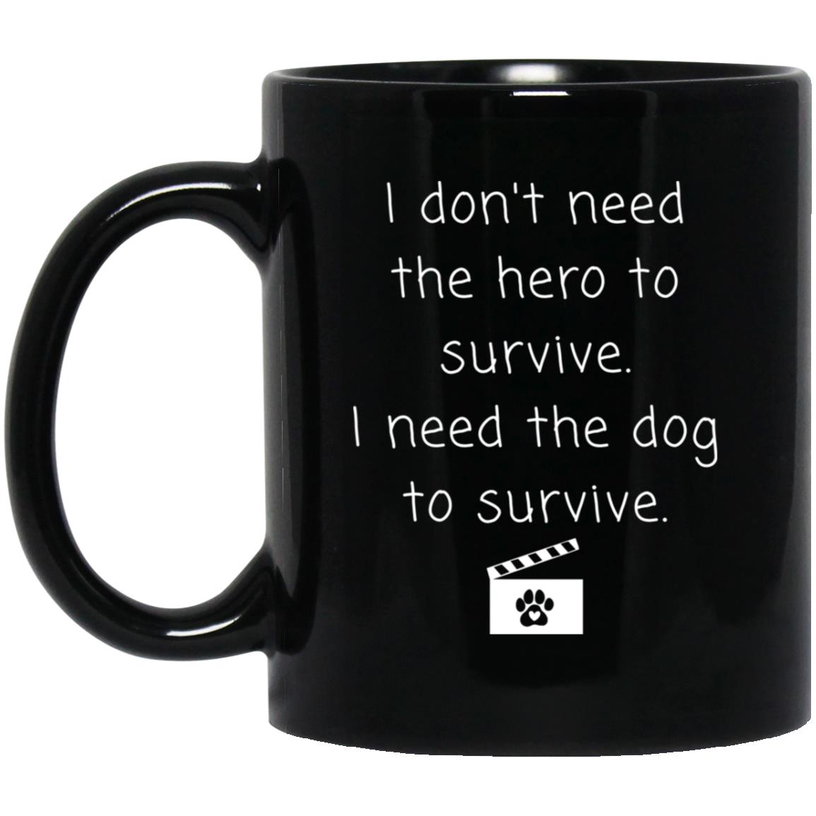 I don't need the hero to survive. I need the dog to survive coffee mug