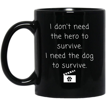 I don't need the hero to survive. I need the dog to survive coffee mug