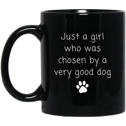 Just a girl who was chosen by a very good dog coffee mug