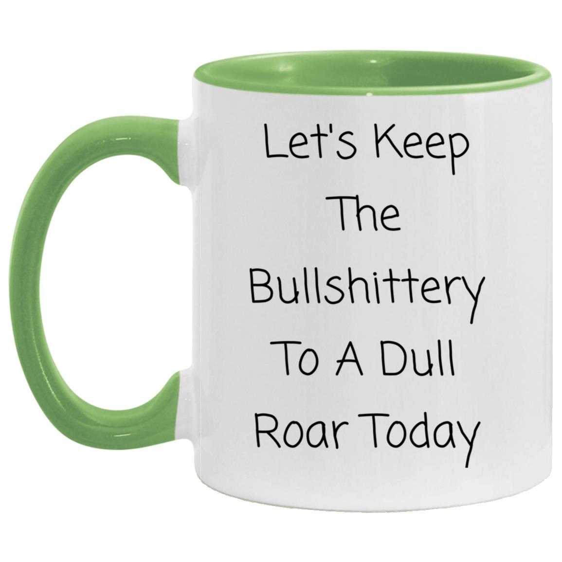 Let's keep the bullshittery to a dull roar today coffee mug