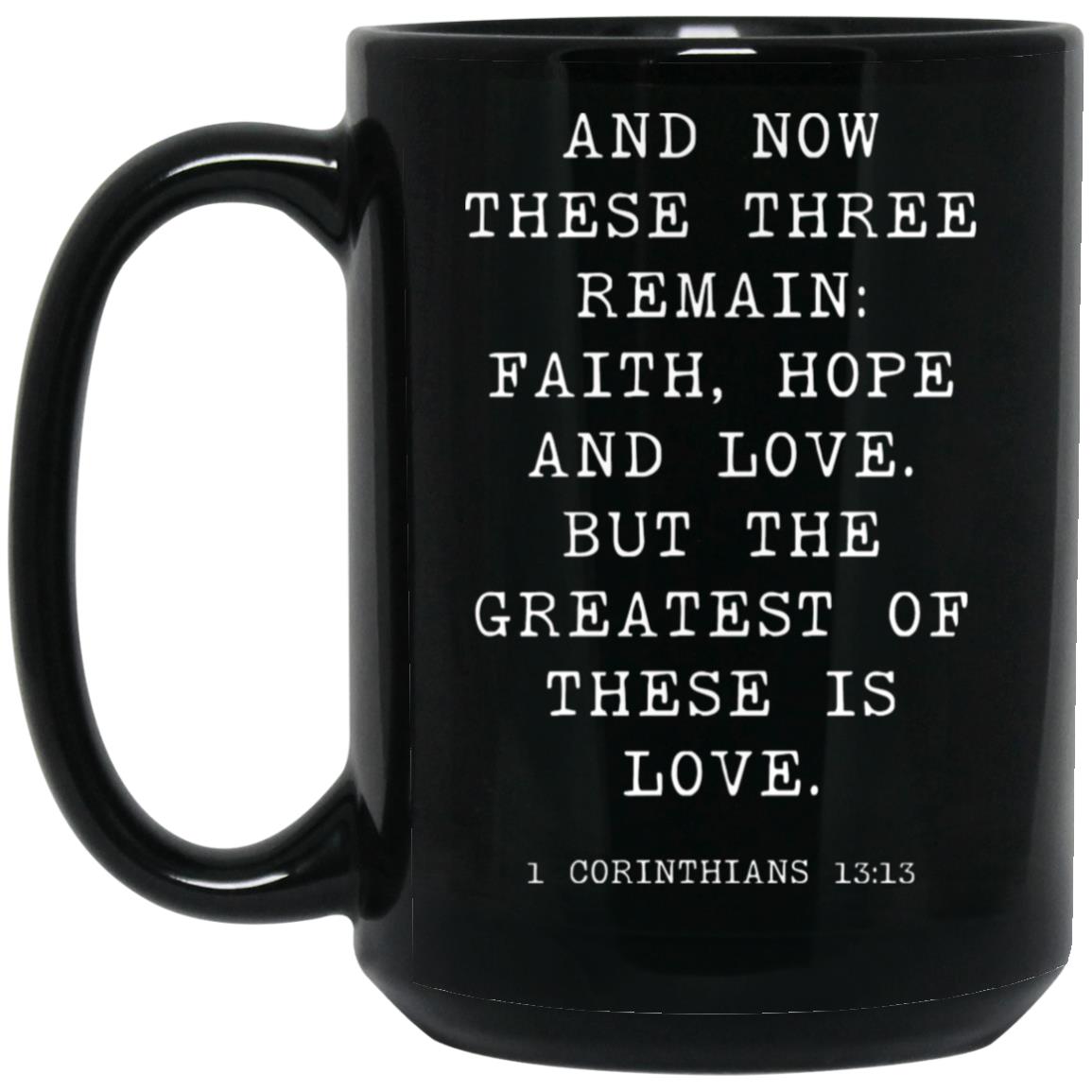 And now these three remain: faith, hope and love. But the greatest of these is love coffee mug