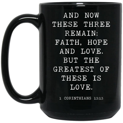 And now these three remain: faith, hope and love. But the greatest of these is love coffee mug
