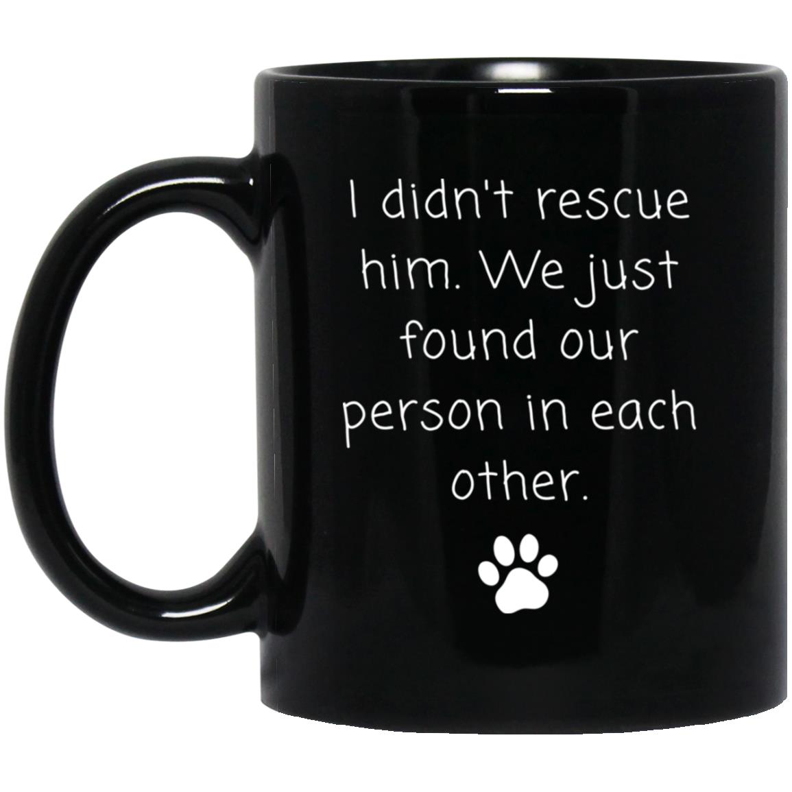 I didn't rescue him. We just found our person in each other coffee mug