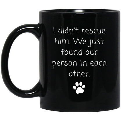 I didn't rescue him. We just found our person in each other coffee mug
