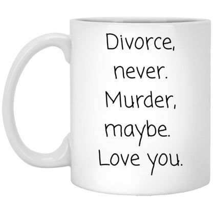 Divorce, never. Murder, maybe. coffee mug