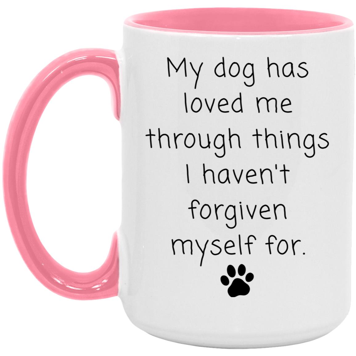 My dog has loved me through things I haven't forgiven myself for coffee mug