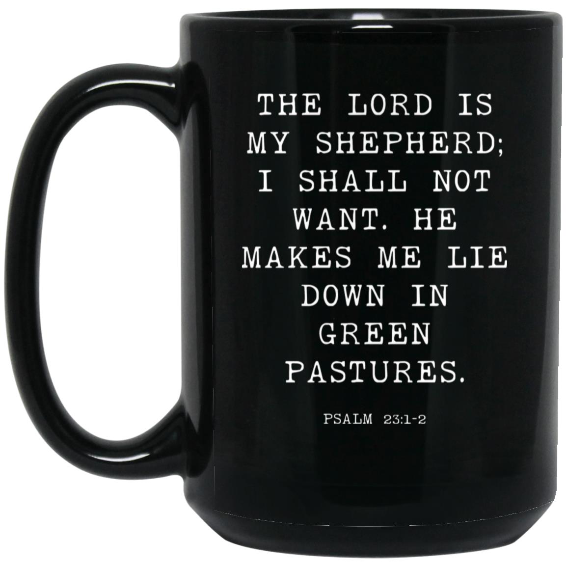 The Lord is my shepherd; I shall not want. He makes me lie down in green pastures coffee mug