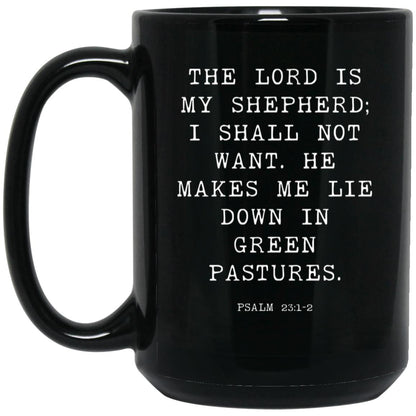 The Lord is my shepherd; I shall not want. He makes me lie down in green pastures coffee mug