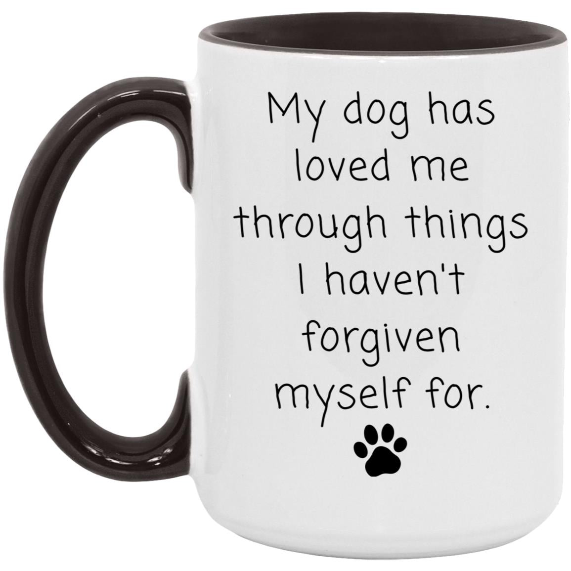 My dog has loved me through things I haven't forgiven myself for coffee mug