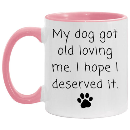 My dog got old loving me. I hope I deserved it coffee mug