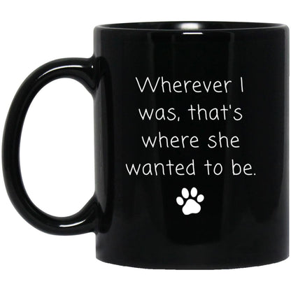 Wherever I was, that's where she wanted to be coffee mug