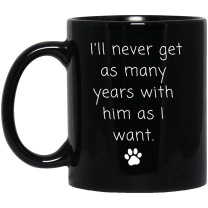 I'll never get as many years with him as I want coffee mug