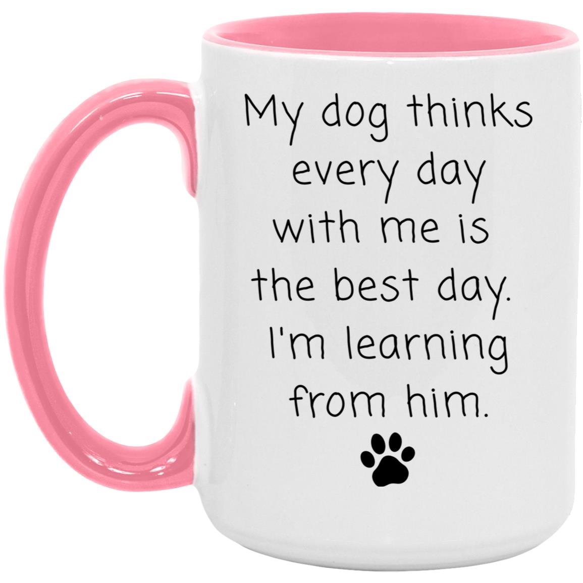My dog thinks every day with me is the best day. I'm learning from him coffee mug