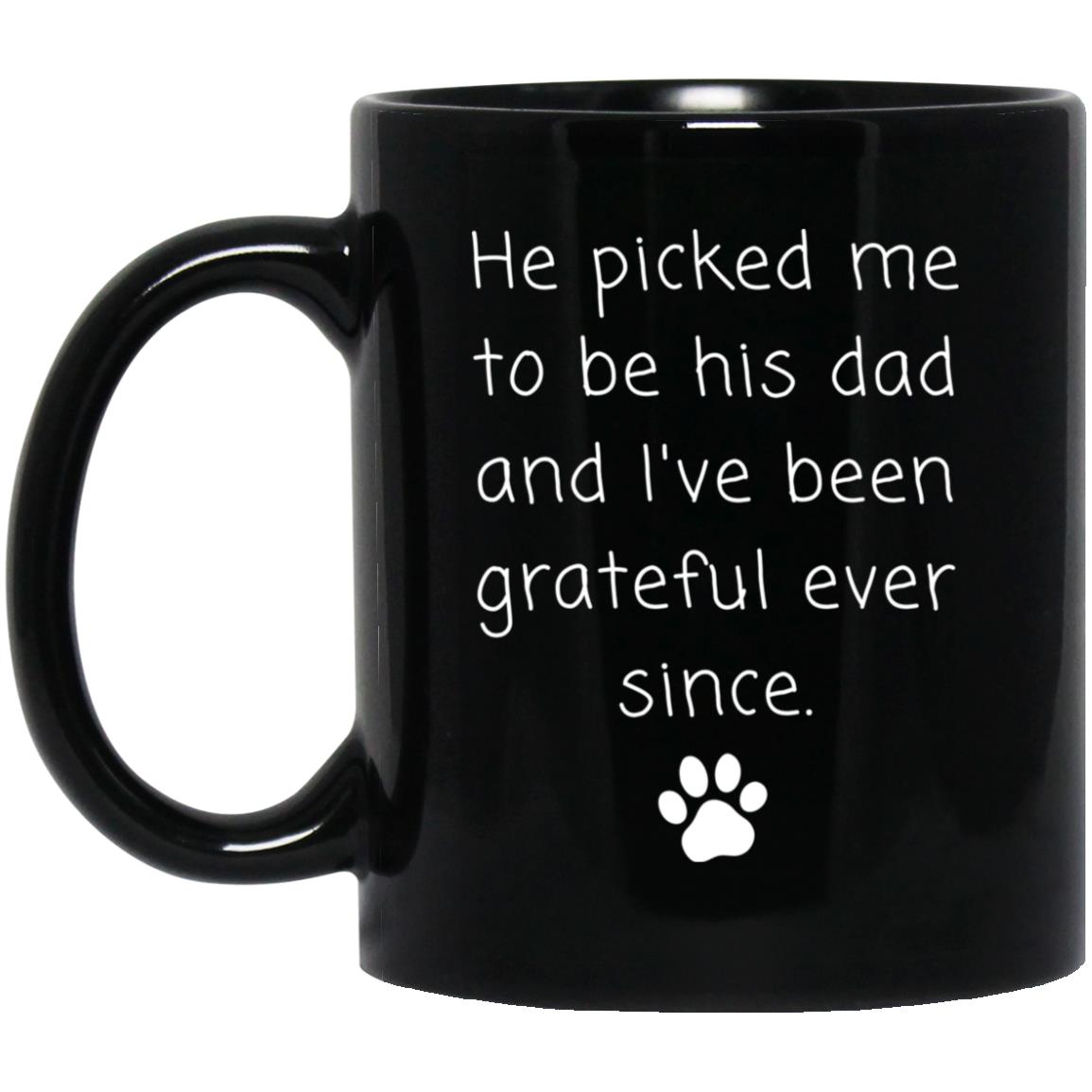 He picked me to be his dad and I've been grateful ever since coffee mug