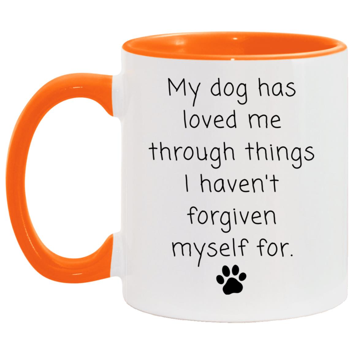 My dog has loved me through things I haven't forgiven myself for coffee mug