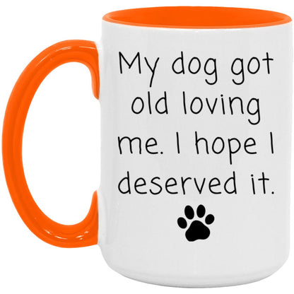 My dog got old loving me. I hope I deserved it coffee mug