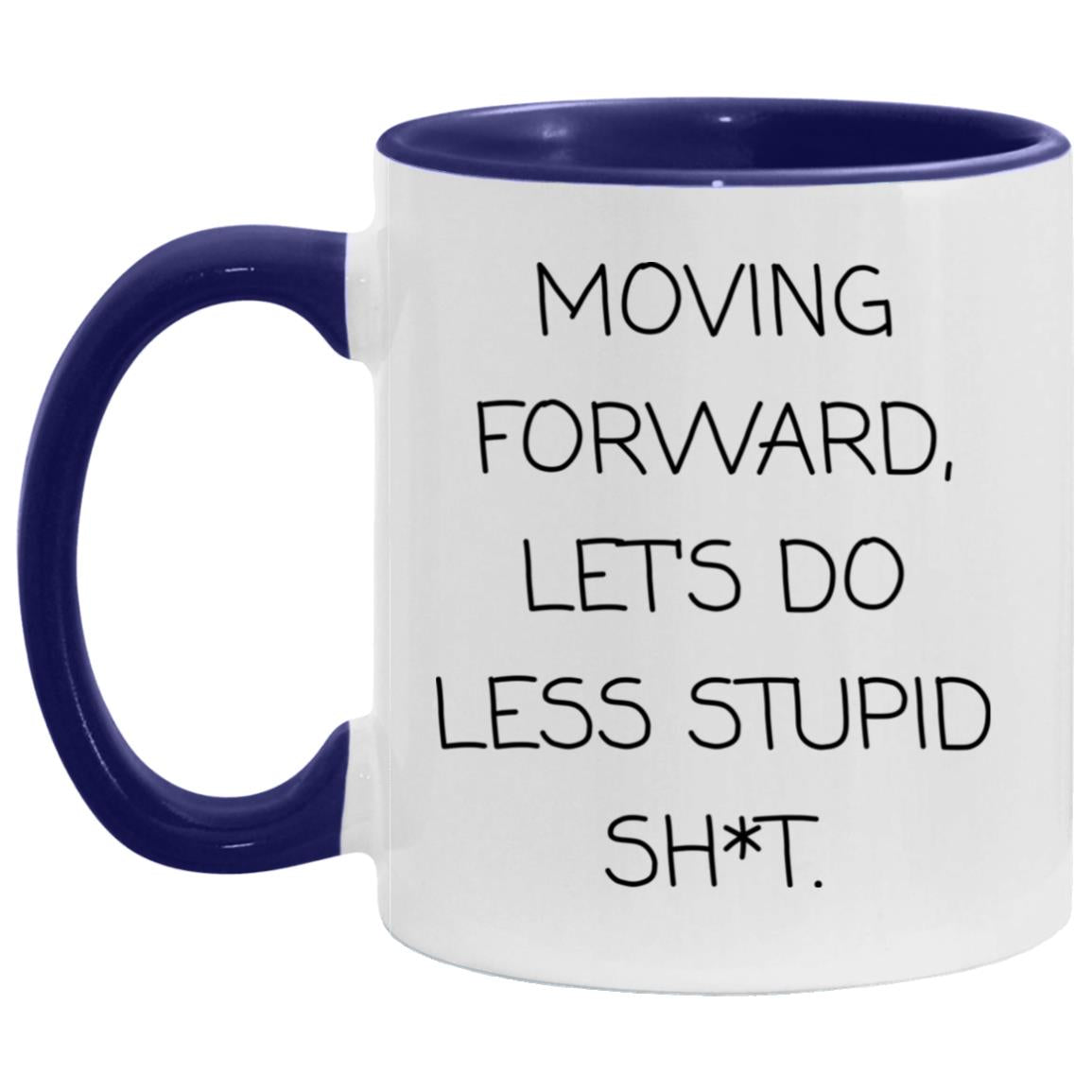 Moving forward, let's do less stupid sh*t coffee mug