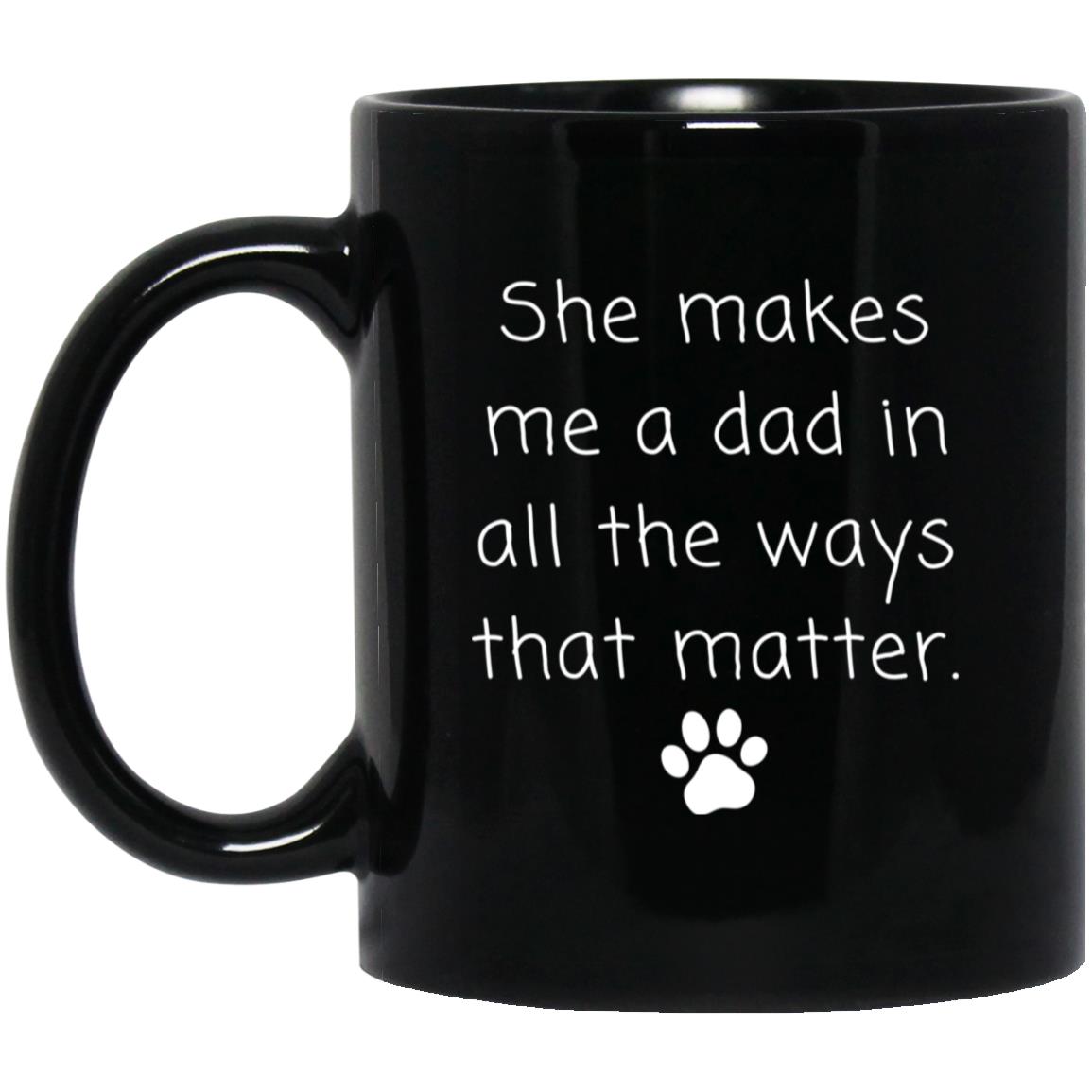 She makes me a dad in all the ways that matter coffee mug