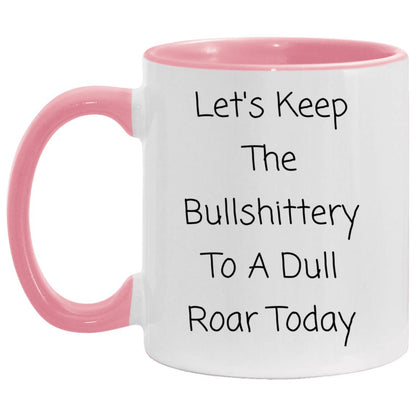 Let's keep the bullshittery to a dull roar today coffee mug