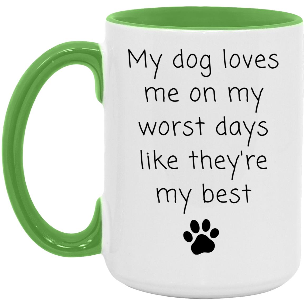 My dog loves me on my worst days like they're my best coffee mug