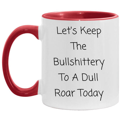 Let's keep the bullshittery to a dull roar today coffee mug