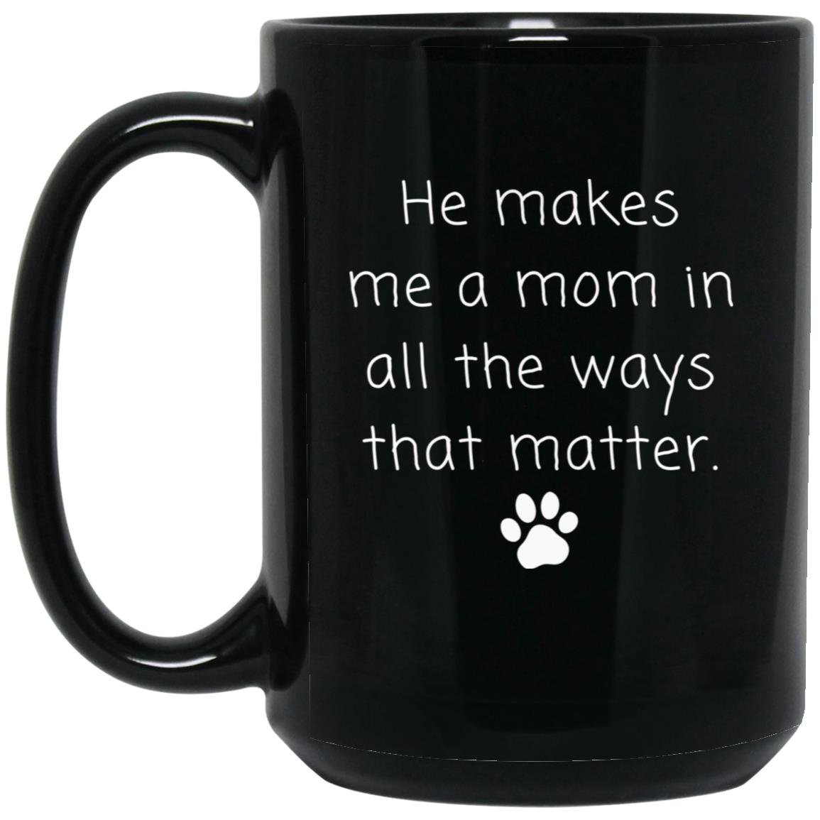 He makes me a mom in all the ways that matter coffee mug