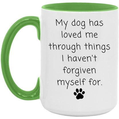My dog has loved me through things I haven't forgiven myself for coffee mug