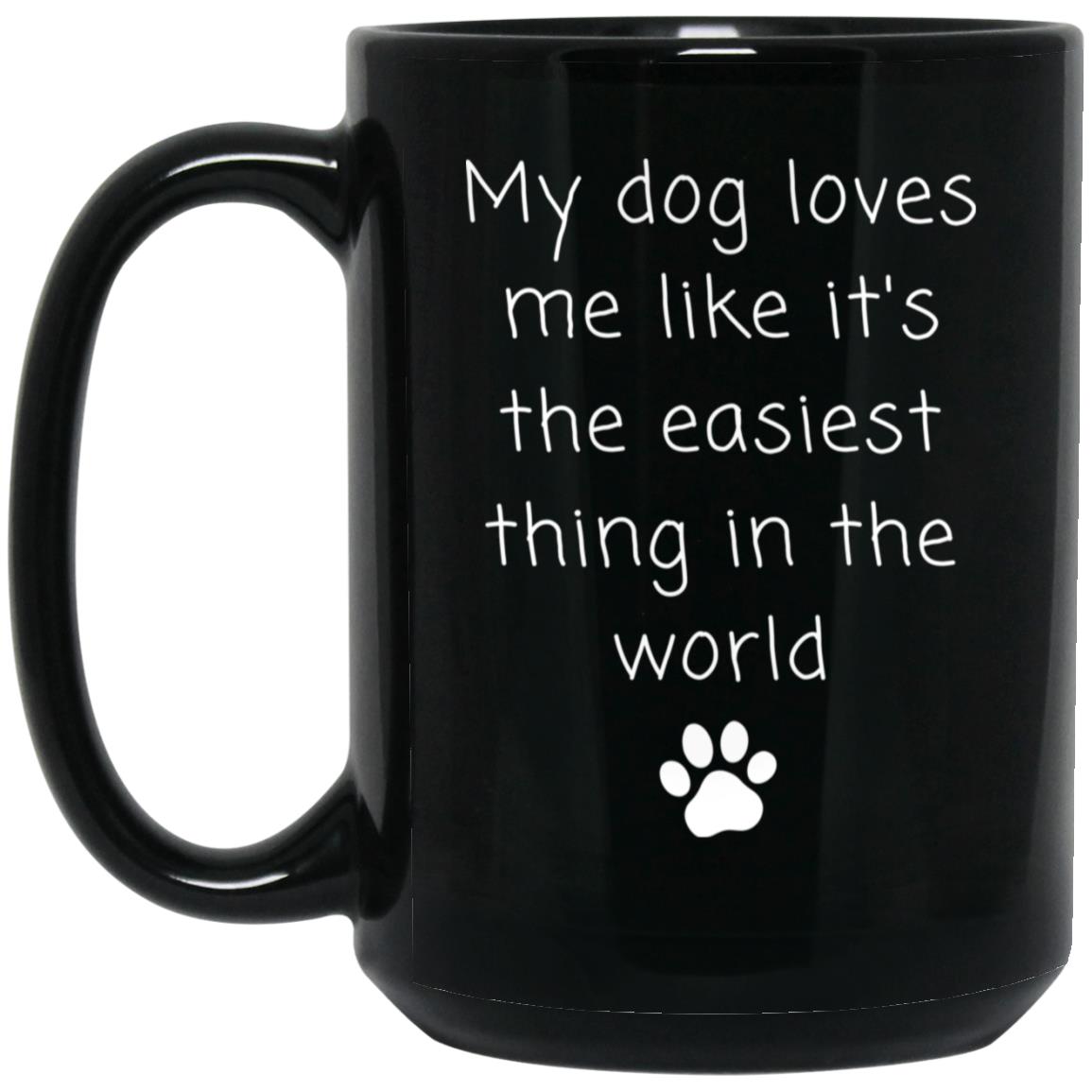 My dog loves me like it's the easiest thing in the world coffee mug