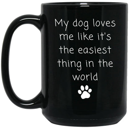 My dog loves me like it's the easiest thing in the world coffee mug