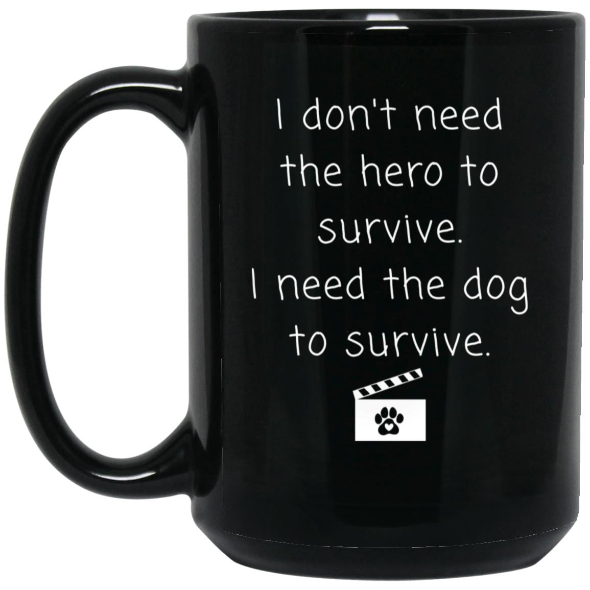 I don't need the hero to survive. I need the dog to survive coffee mug