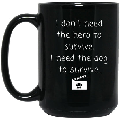 I don't need the hero to survive. I need the dog to survive coffee mug