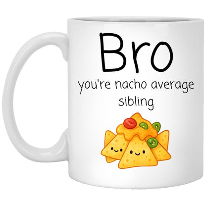 Bro, you're nacho average sibling. coffee mug
